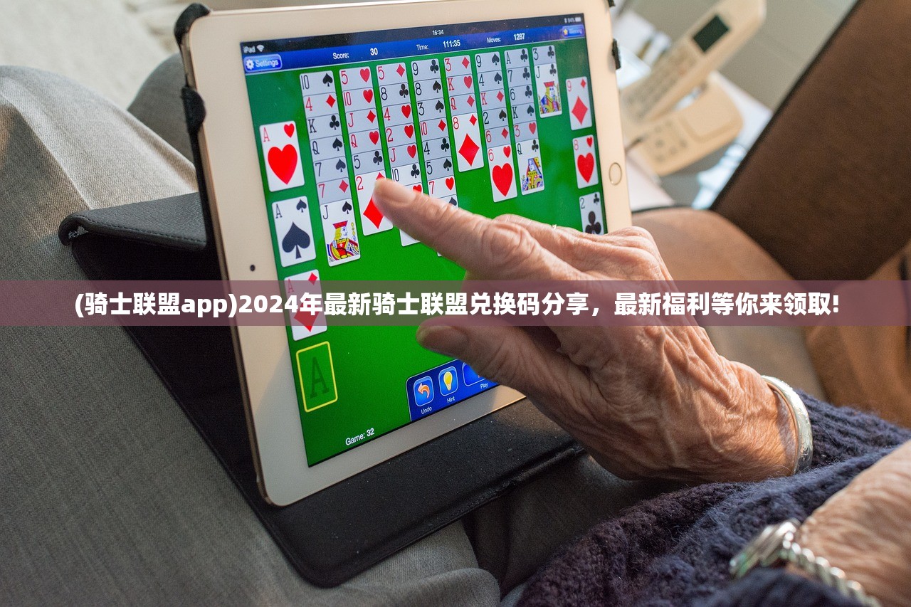 (骑士联盟app)2024年最新骑士联盟兑换码分享，最新福利等你来领取!