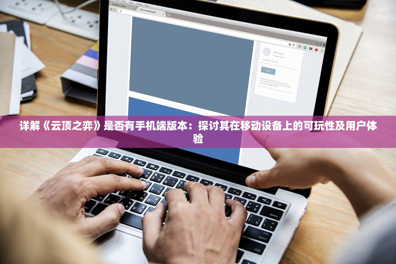 详解《云顶之弈》是否有手机端版本：探讨其在移动设备上的可玩性及用户体验