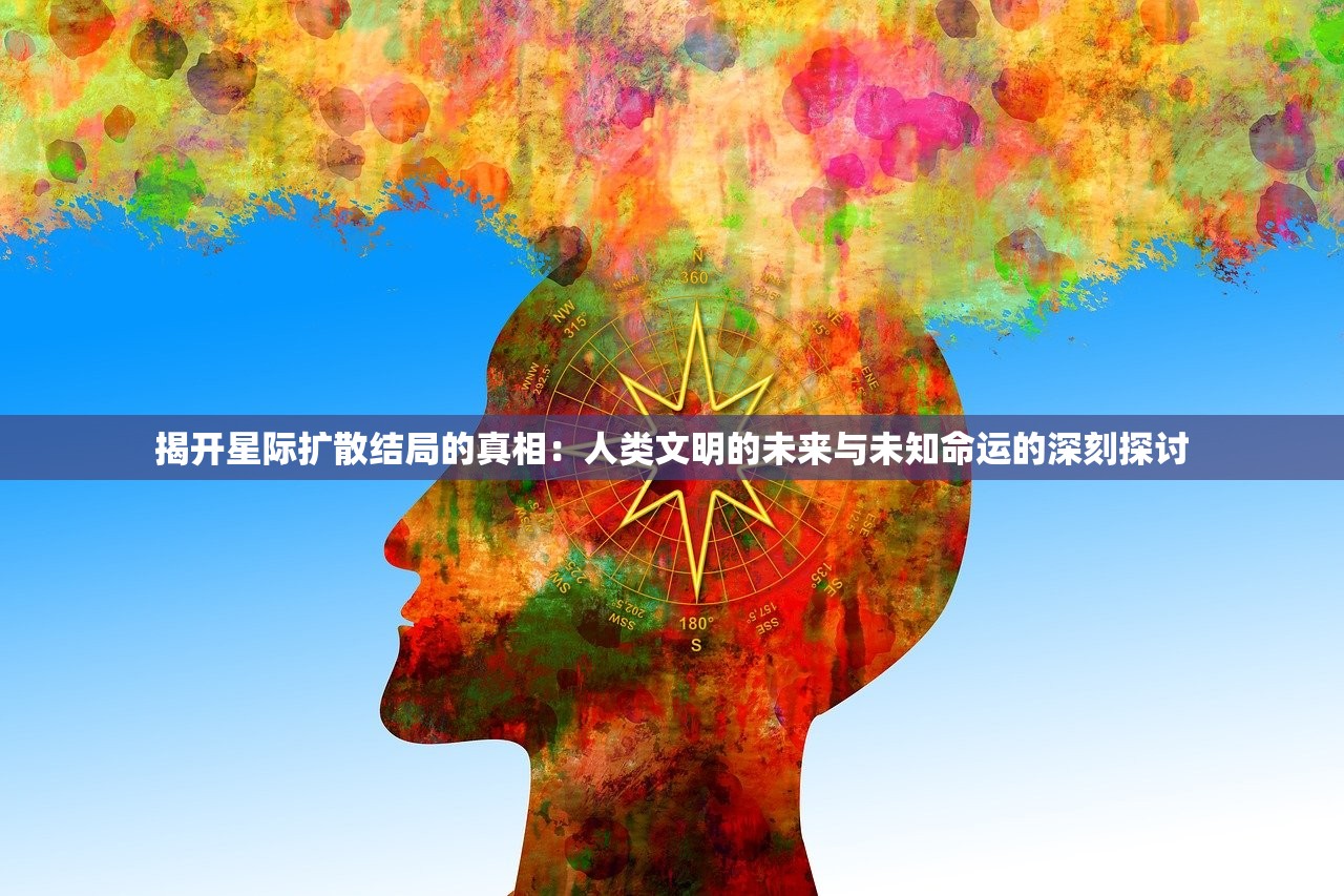 揭开星际扩散结局的真相：人类文明的未来与未知命运的深刻探讨